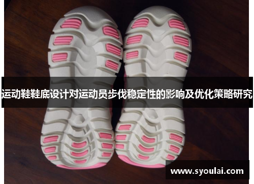 运动鞋鞋底设计对运动员步伐稳定性的影响及优化策略研究