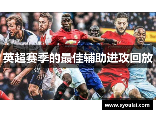 英超赛季的最佳辅助进攻回放